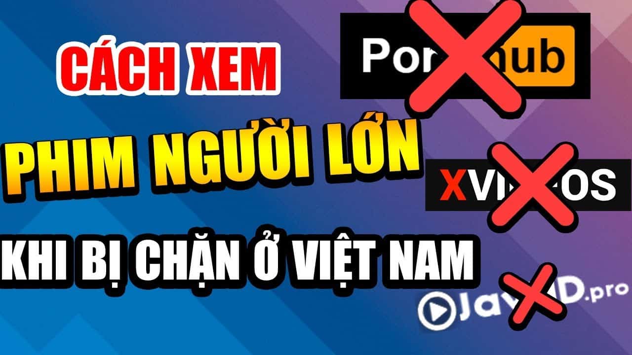 cách vào xvideos, porn hub khi bị chặn